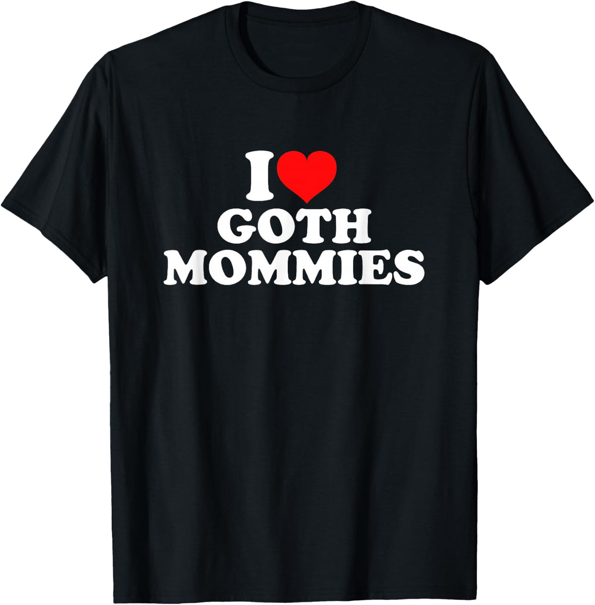I Love Goth Mommies , black T-Shirt