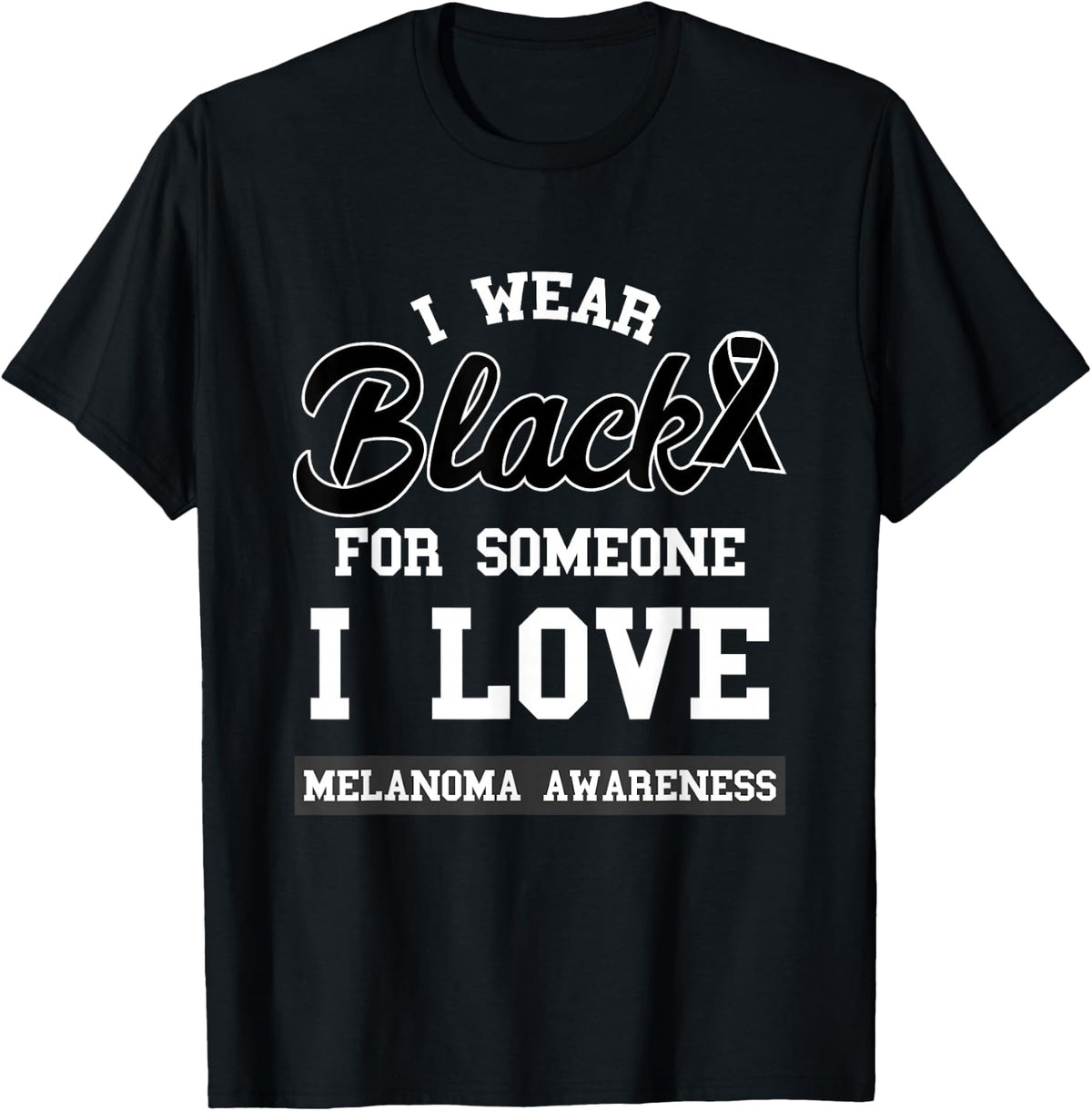 Melanoma I Wear Black For Someone I Love Skin Cancer T-Shirt