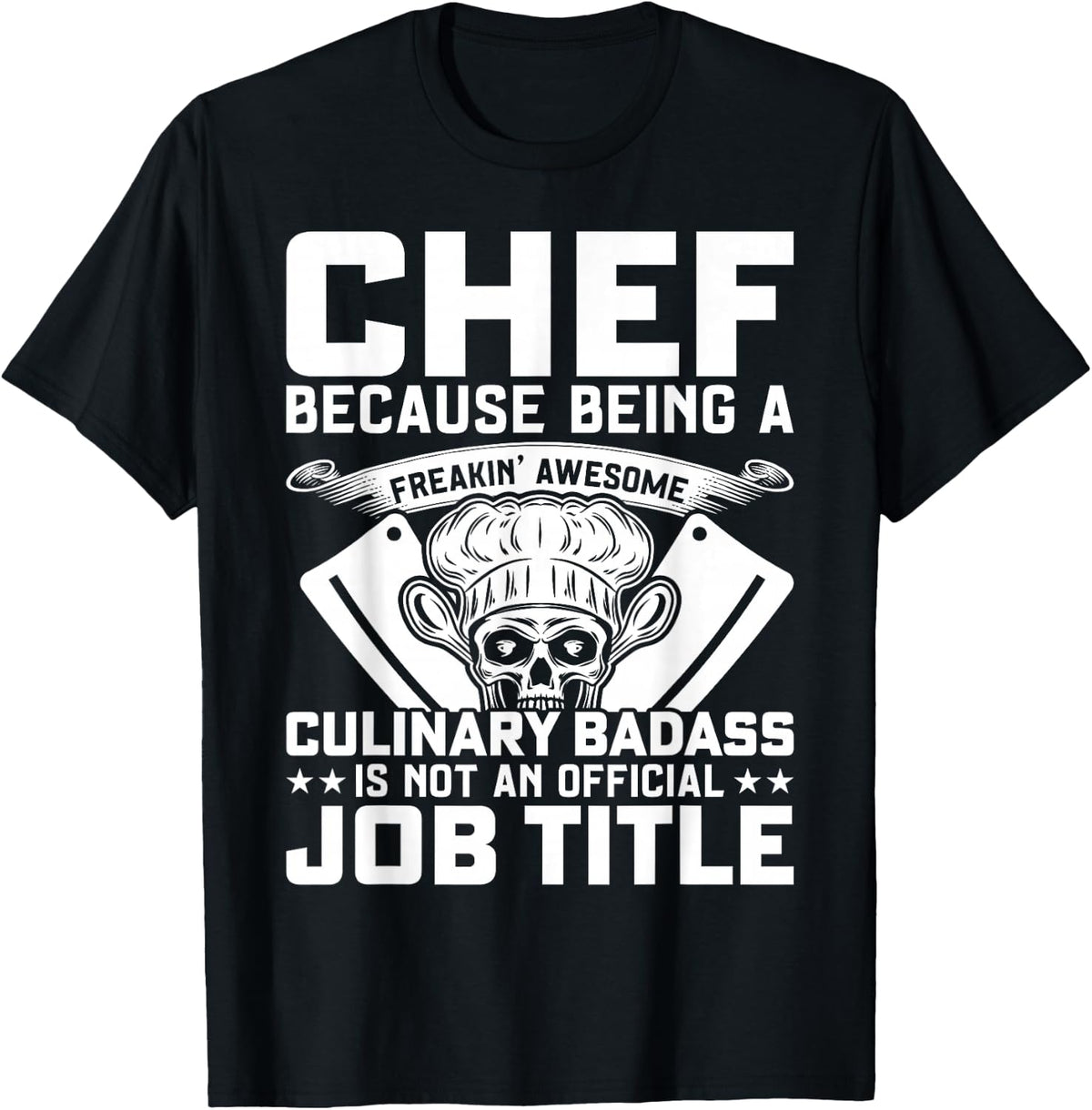 Chef Because Being A Freakin Awesome Culinary Badass T-Shirt