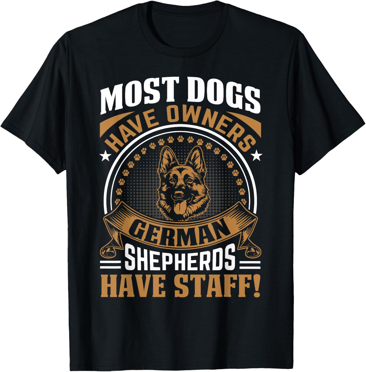 Most Dogs Have Owners German Shepherds Have Staff T-Shirt