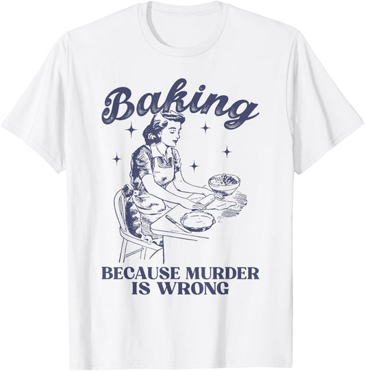 Baking Because Murder Is Wrong Baking Lover Women T-Shirt