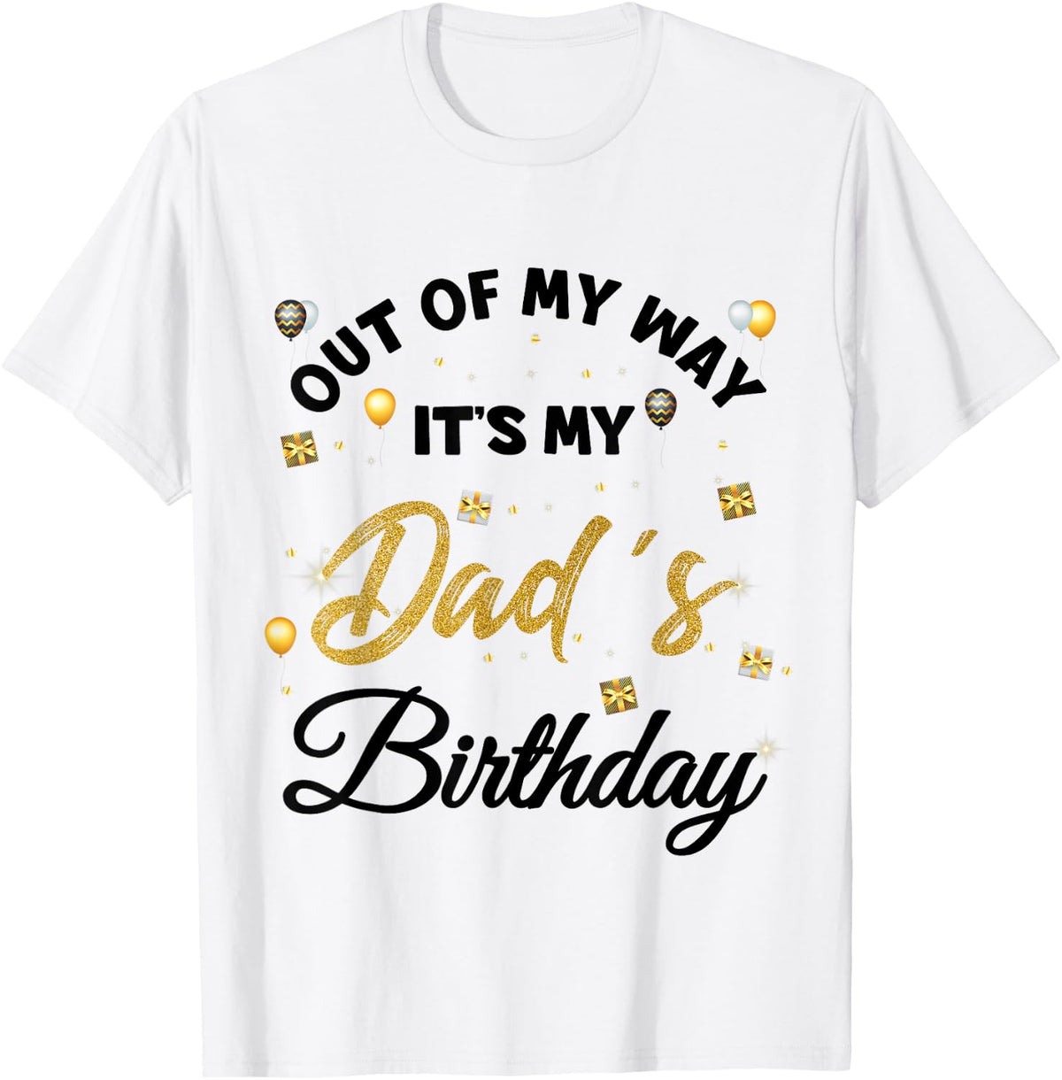 Out of my way It's My Dad's Birthday T-Shirt