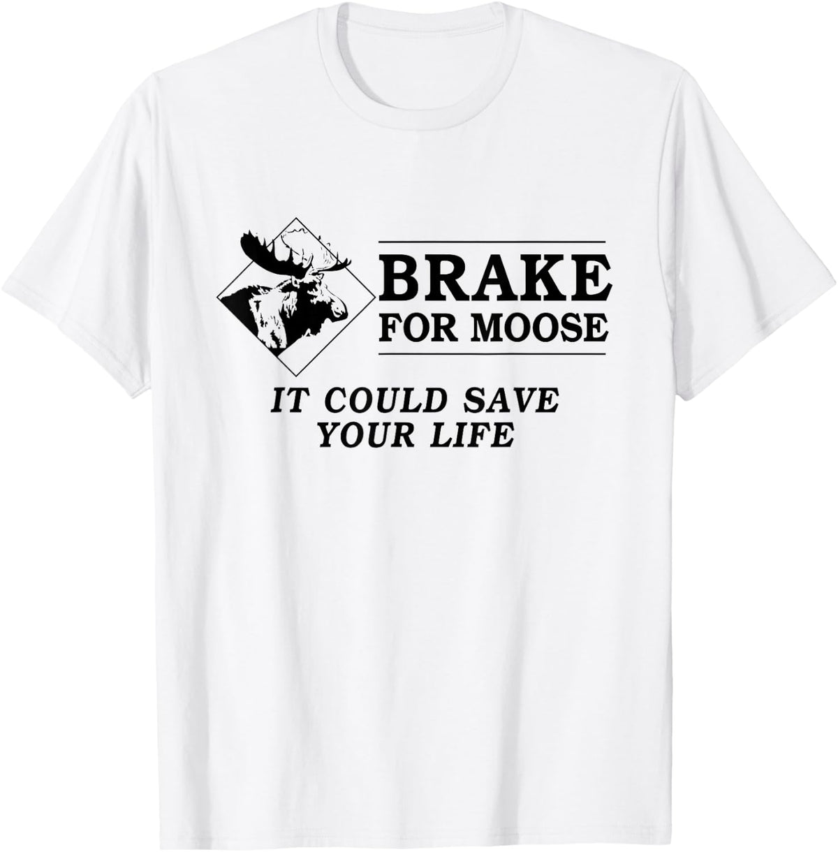 Brake for Moose - It Could Save Your Life! (black text) T-Shirt