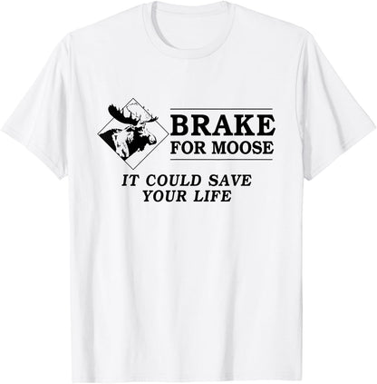 Brake for Moose - It Could Save Your Life! (black text) T-Shirt