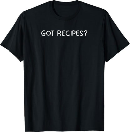 Got Recipes: Funny Chef Cooking Lover T-Shirt