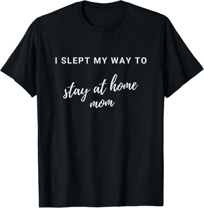 I Slept My Way to Stay At Home Mom - Funny Stay At Home Mom - Black, Small, Classic Fit, , Short Sleeve T-Shirt