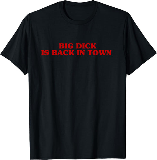 Big Dick Is Back In Town Aesthetic Sarcastic Joke , Black, S T-Shirt