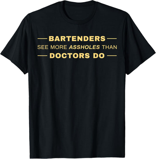 Bartenders See More Assholes Than Doctors Do T-Shirt