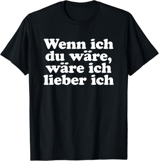 with German Text Wenn ich Du w?re ich lieber ich Lustige Sayings [Wenn ich, black, s T-Shirt