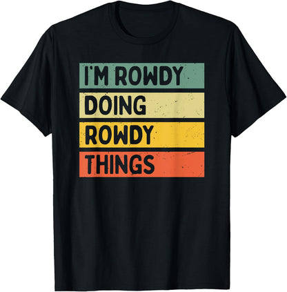 Personalized Gift Ideas Rowdy I'm Rowdy Doing Rowdy Things Funny Quote - -Adults, Black, Small T-Shirt