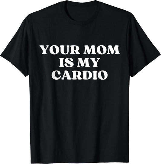 Your Mom Is My Cardio Hot Mom I Love Milf Funny Y2k , black T-Shirt