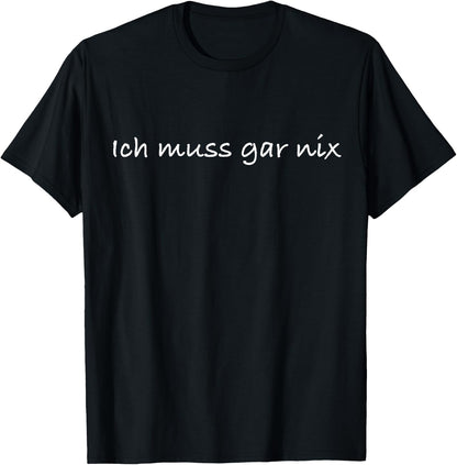 with German Text Ich muss gar nix [German Language], black T-Shirt