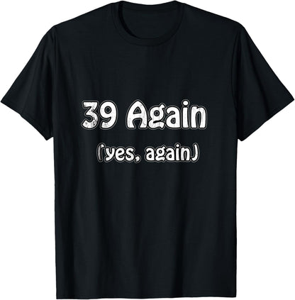 Birthday Age 40 T Shirt - 39 again, yes again T-Shirt
