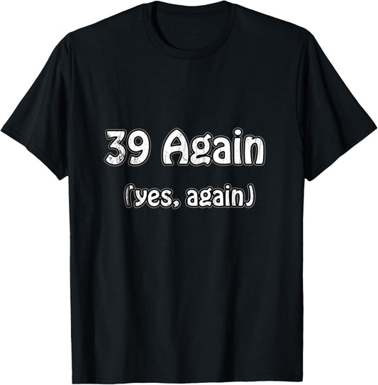 Birthday Age 40 T Shirt - 39 again, yes again T-Shirt