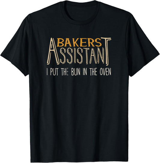 Bakers Assistant I Put the Bun in the Oven T-Shirt