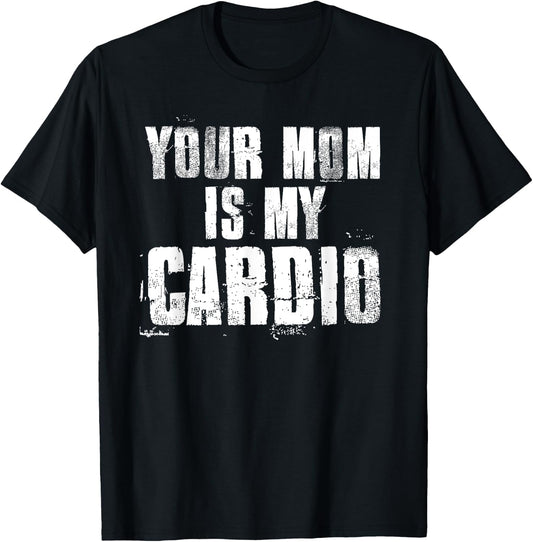 Your Mom Is My Cardio Funny Sayings Father's Day , black T-Shirt