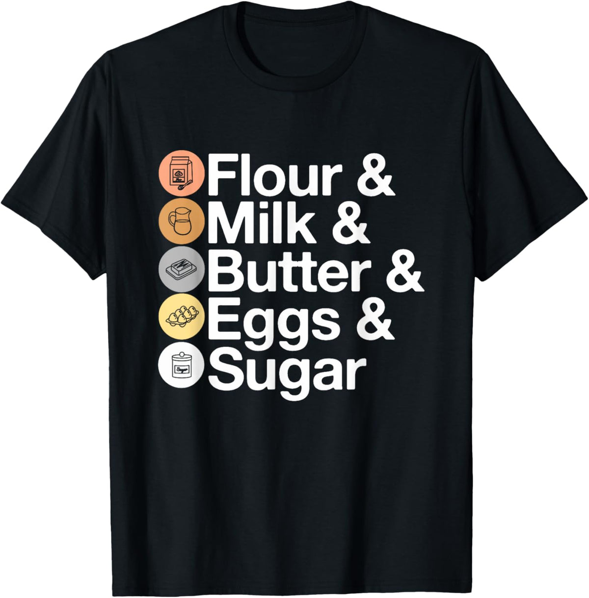 Flour & Milk & Butter & Eggs & Sugar! Funny Baking T-Shirt