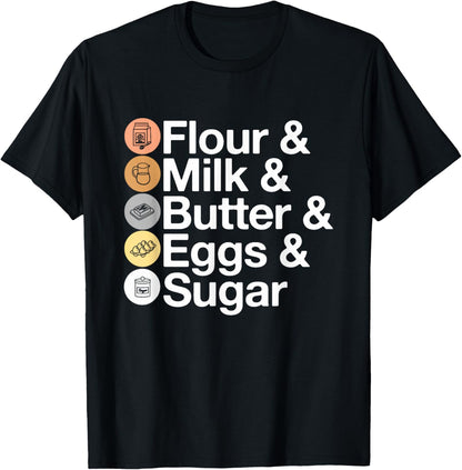 Flour & Milk & Butter & Eggs & Sugar! Funny Baking T-Shirt