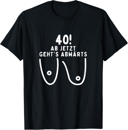 40 Years Woman, Ab Jetzt Geht′s Abw?rts, 40th Birthday Women's T-Shirt