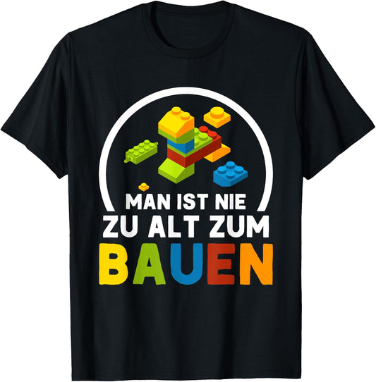with German Text Man Ist Nie Zu Alt Zum Bauen Klemmbaustein Bauen, black T-Shirt