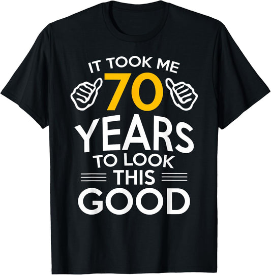 70th Birthday Gift Took Me 70 Years Old T-Shirt