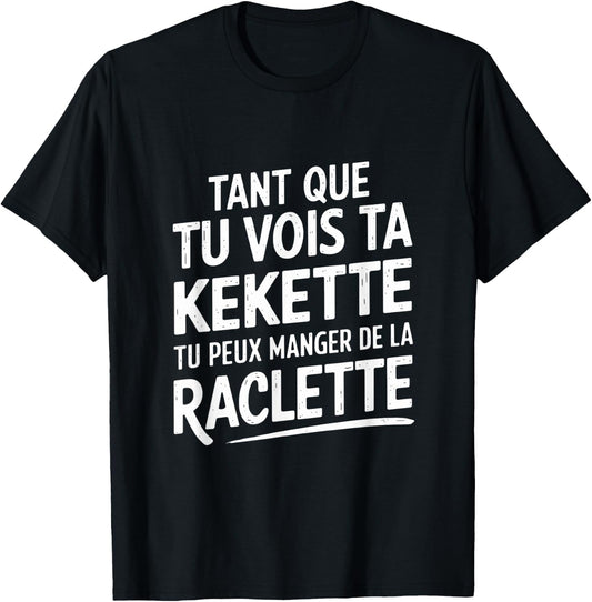 As long as you see your kekette you can eat raclette , Black, S T-Shirt