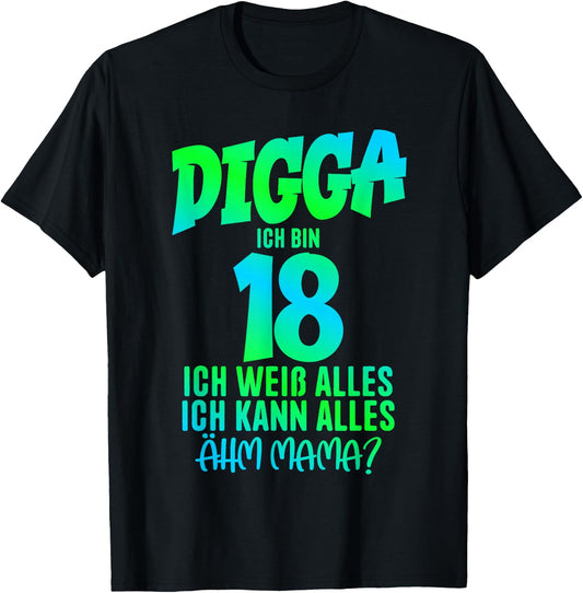 18th Birthday Digga ich bin 18 Ich Kann Alles ?hm Mama? , black T-Shirt