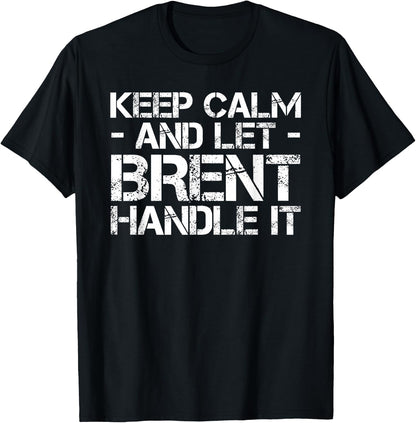 KEEP CALM AND LET BRENT HANDLE IT Funny Birthday Gift T-Shirt