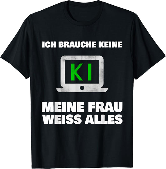 with German Text Ich brauche keine KI meine Frau wei? alles Ehemann Br?utigam, black T-Shirt