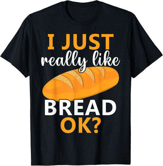 Baking Bread Making Bread Lovers I Just Really Like Bread Ok T-Shirt