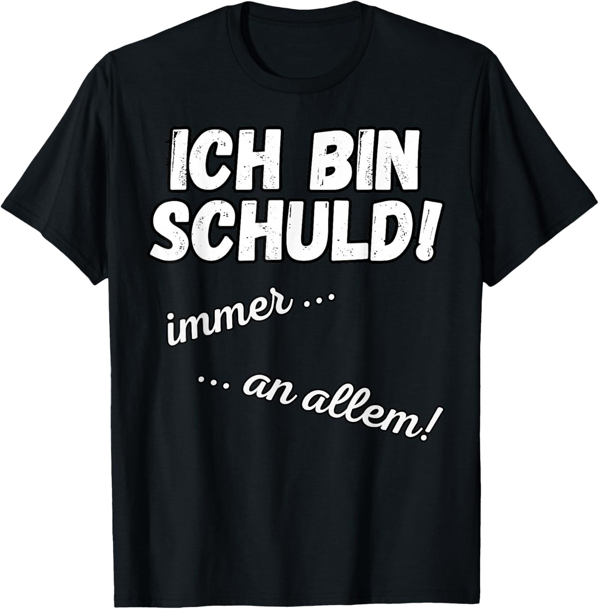 with German Text Ich bin Schuld! immer! An allem! Sarkasmus Funny Saying, black T-Shirt
