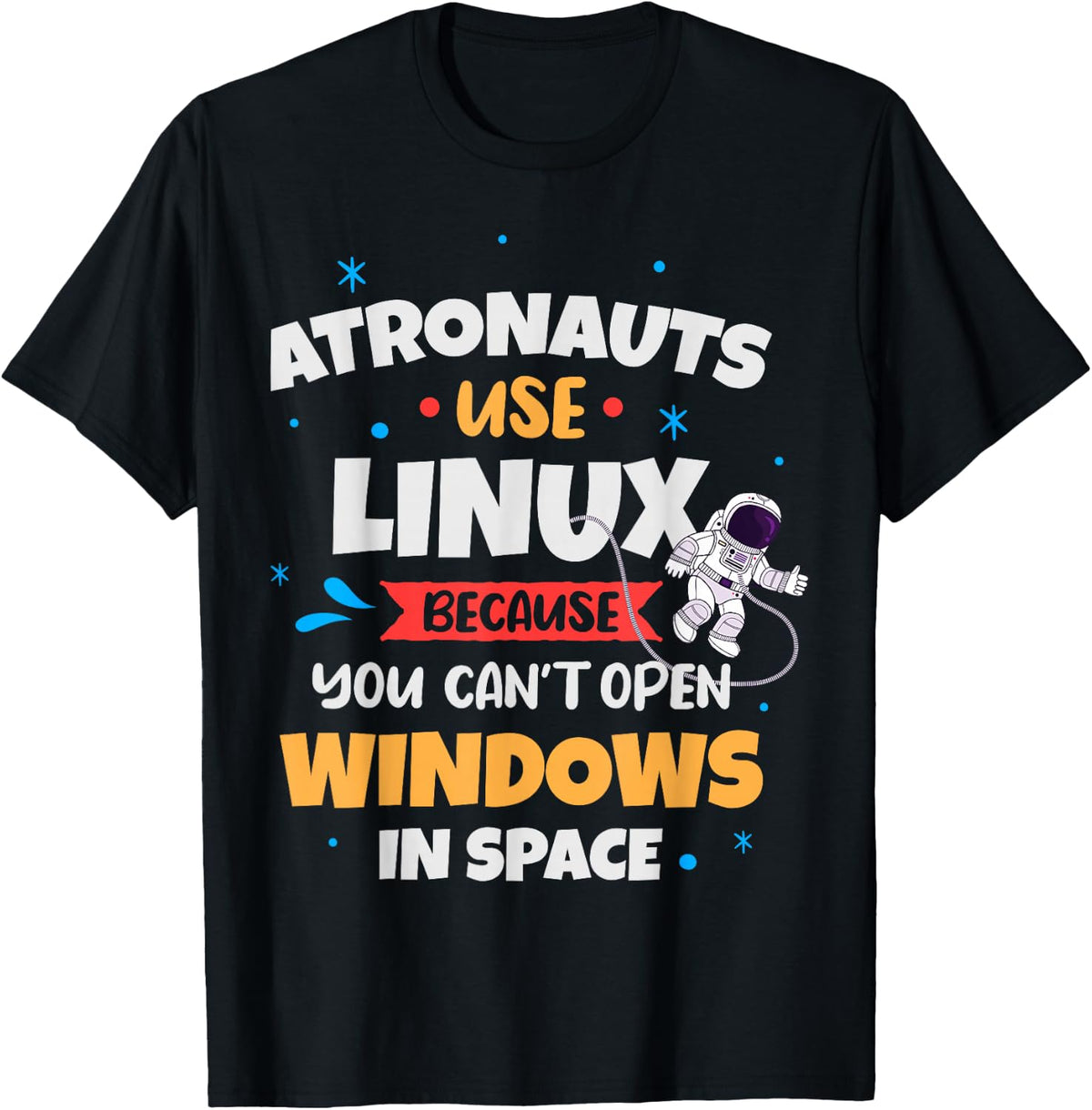 Astronauts use Linux because they can't , Black, S T-Shirt
