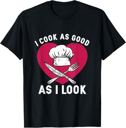 I Cook As Good As I Look for Funny Cooking Chef T-Shirt