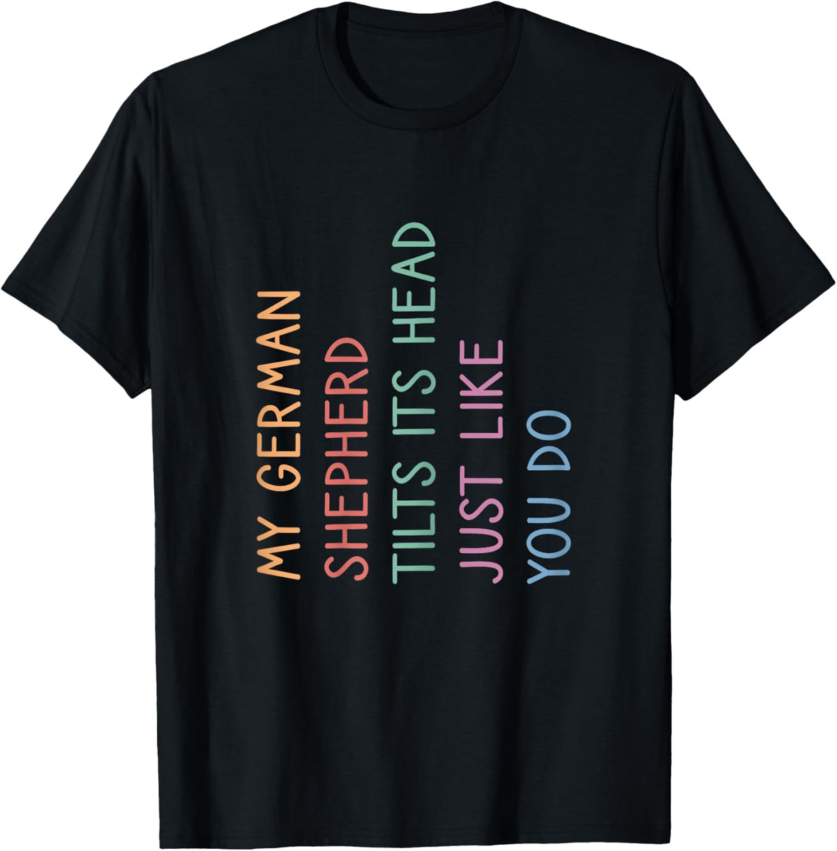 My German Shepherd Tilts His Head, German Shepherd T-Shirt