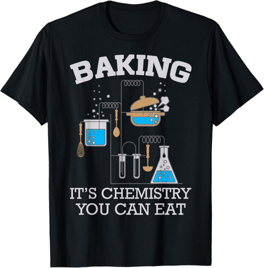 Baking Its Chemistry You Can Eat Funny Bake T-Shirt
