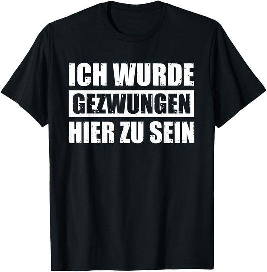 with German Text Ich wurde Gezwungen hier zu sein [German Language], black T-Shirt