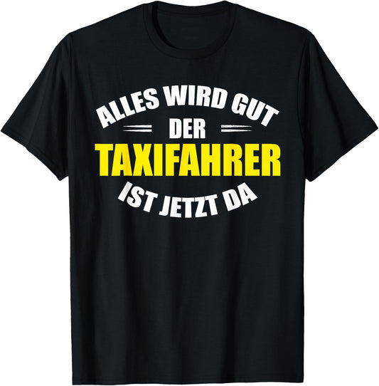"Alles wird gut, der Taxfahrer ist jetzt da!" Funny Taxi , black T-Shirt