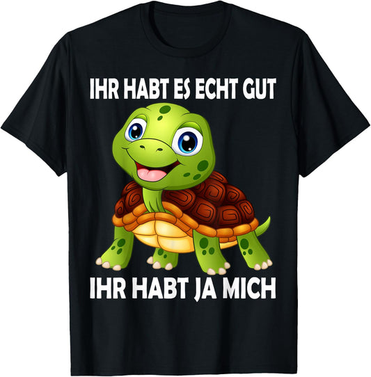 with German Text Ihr habt es echt Gut Schildkr?ten [German Language T-Shirt