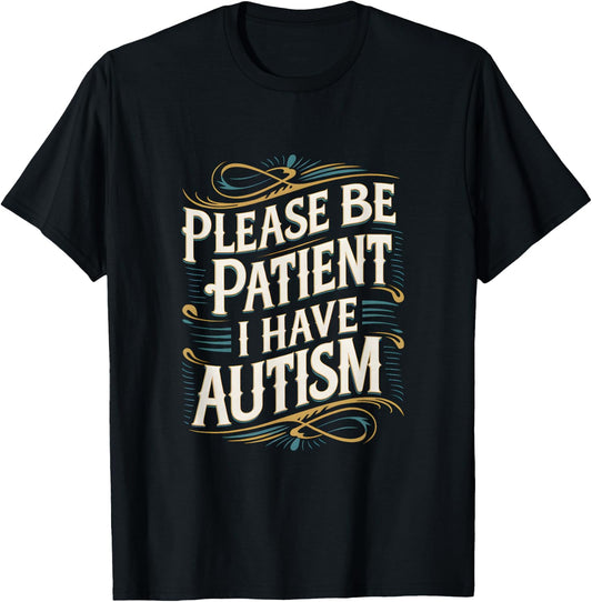 Autistic Neurodivergent Please Be Patient I Have Autism , black T-Shirt