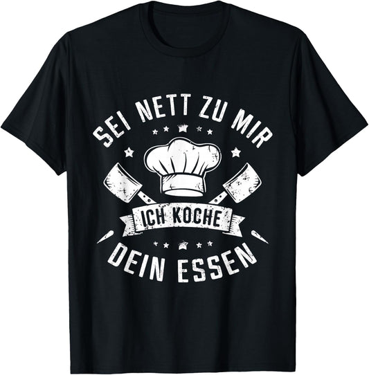 with German Text Sei Nett Zu Mir Ich Koche Dein Essen Koch Hobbykoch Chefkoch, black T-Shirt
