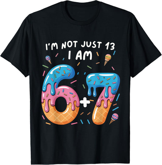 13th Birthday 67: I'm not just 13 I am 6+7 Official Teenager T-Shirt