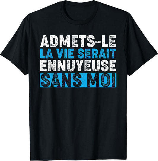 Admetsle La Vie Serait Ennuyeuse Sans Moi Funny Humour , Black, S T-Shirt