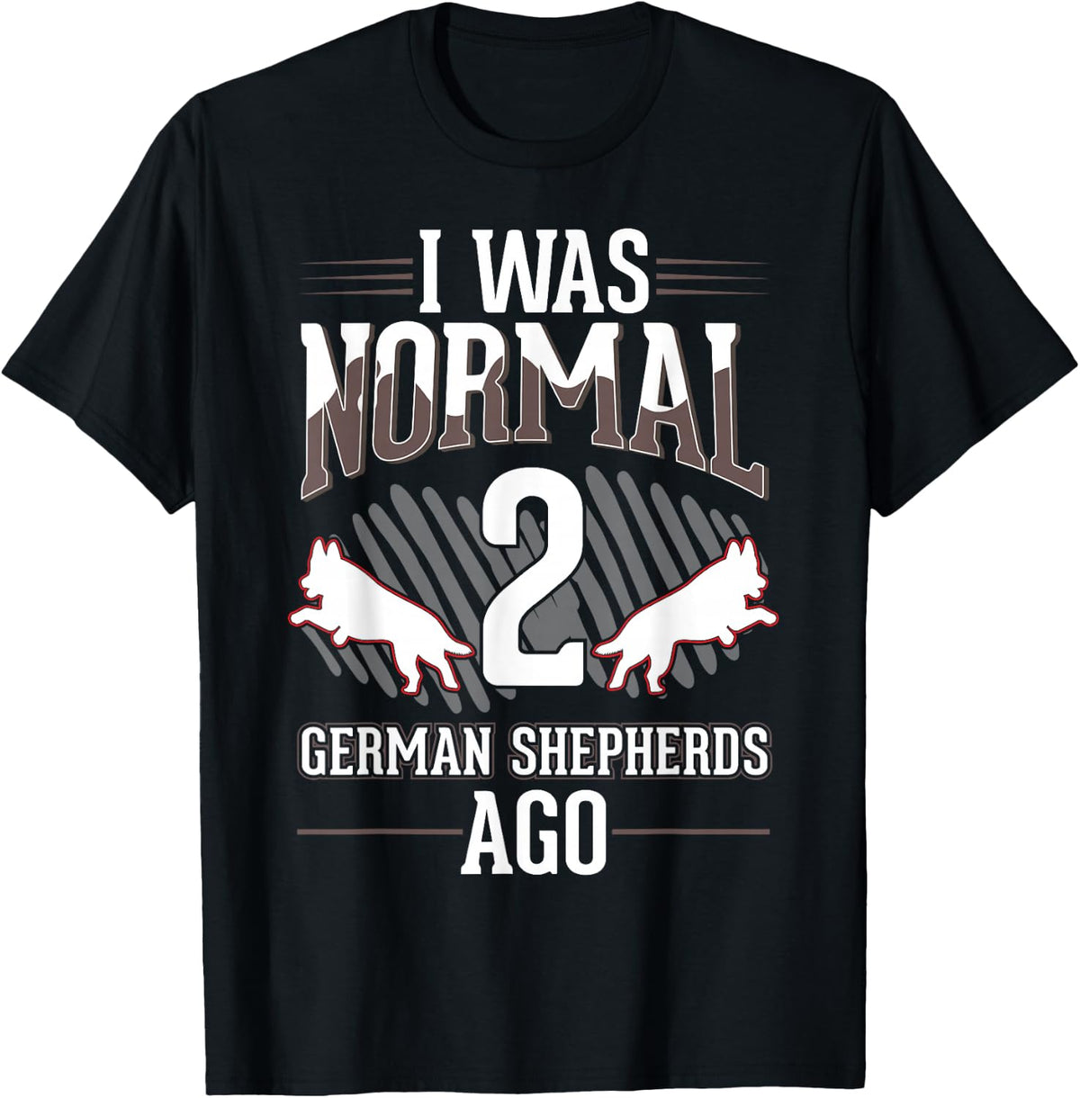 I was normal 2 German Shepherds ago T-Shirt