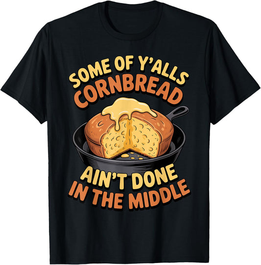 Aint Done in Middle Food Pastry Bread Baking Cornbread T-Shirt