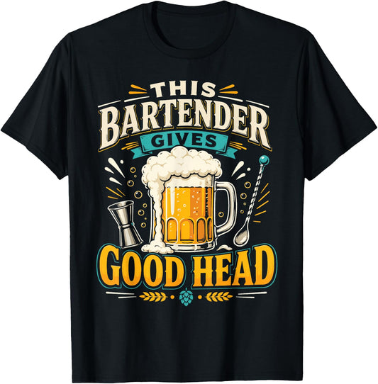 Bartender Mixologist Beer This Bartender Gives Good Head T-Shirt