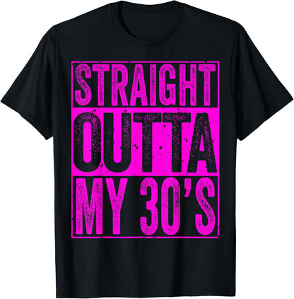Straight Outta My 30's Shirt 40th Birthday Men Women T-Shirt
