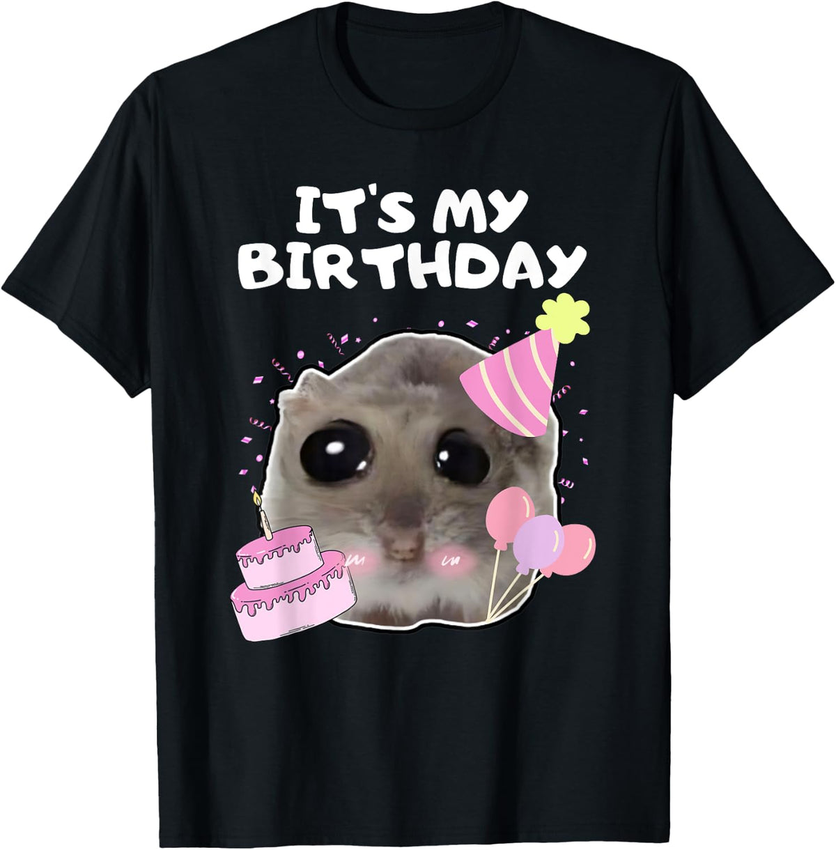 It's My Birthday Sad Hamster Meme , black T-Shirt