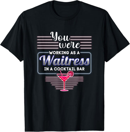 You Were Working As A Waitress In A Cocktail Bar Bartender T-Shirt