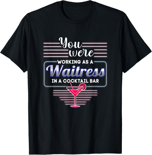 You Were Working As A Waitress In A Cocktail Bar Bartender T-Shirt