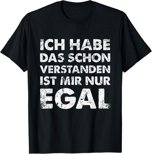 with German Text Ich Hab Das Schon Verstanden Ist Mir Nur Egal [German, black T-Shirt